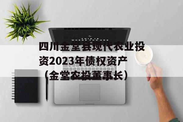四川金堂县现代农业投资2023年债权资产（金堂农投董事长）